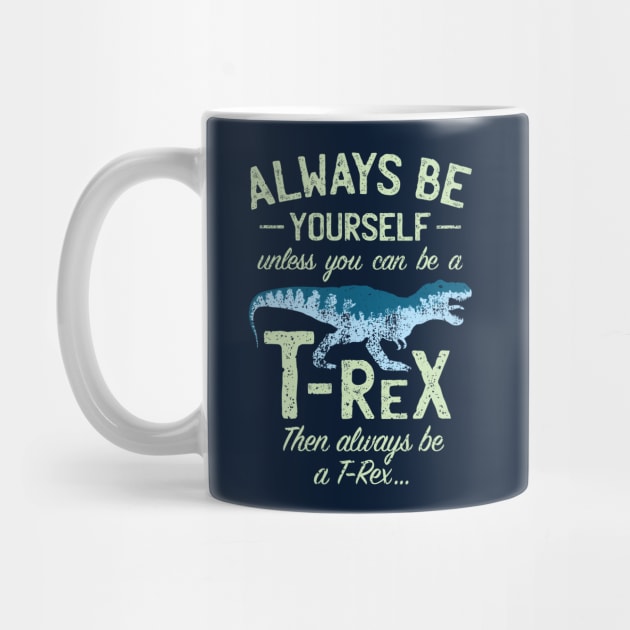 Always Be Yourself, Unless You Can Be a T Rex by IncognitoMode